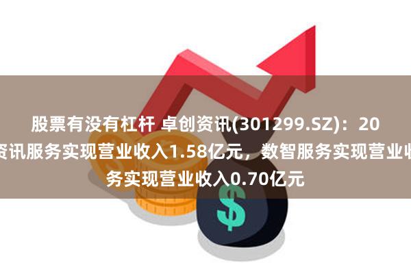 股票有没有杠杆 卓创资讯(301299.SZ)：2024年，公司资讯服务实现营业收入1.58亿元，数智服务实现营业收入0.70亿元